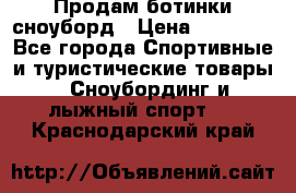 Продам ботинки сноуборд › Цена ­ 10 000 - Все города Спортивные и туристические товары » Сноубординг и лыжный спорт   . Краснодарский край